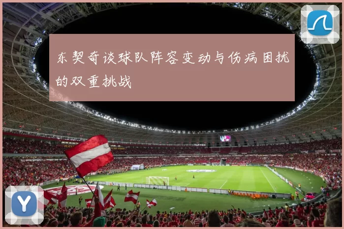 东契奇谈球队阵容变动与伤病困扰的双重挑战